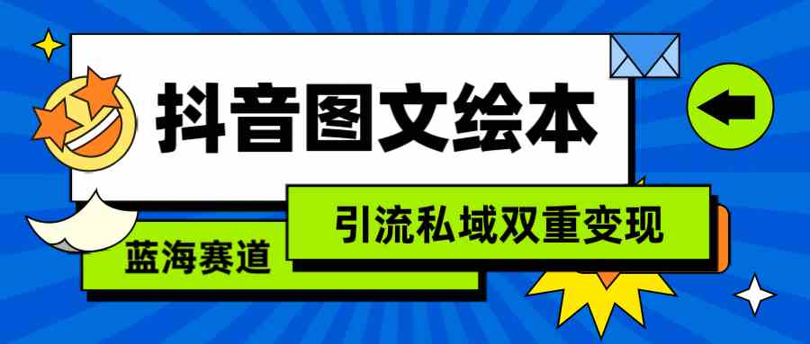 （9309期）抖音图文绘本，简单搬运复制，引流私域双重变现（教程+资源）_双星网创_创业赚钱_抖音教程_短视频教程