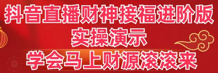 抖音直播财神接福进阶版 实操演示 学会马上财源滚滚来_双星网创_创业赚钱_抖音教程_短视频教程