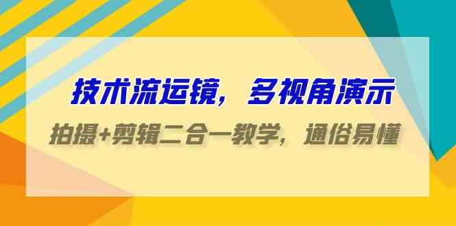 （9545期）技术流-运镜，多视角演示，拍摄+剪辑二合一教学，通俗易懂（70节课）_双星网创_创业赚钱_抖音教程_短视频教程