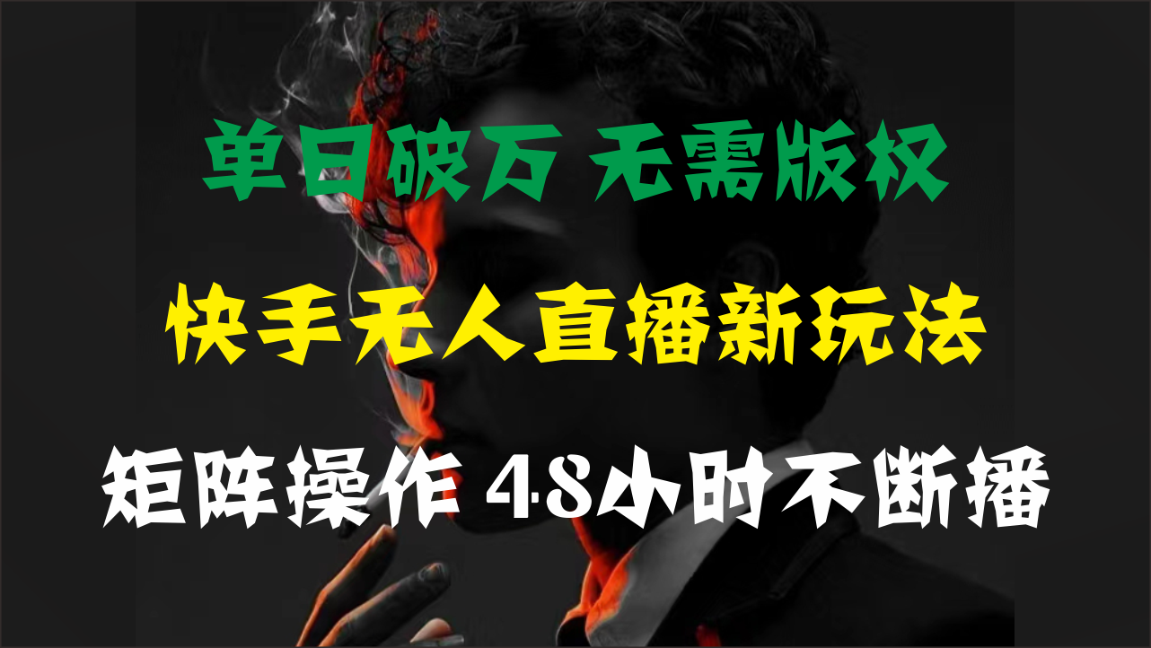 单日破万，快手无人直播新玩法，无需版权，支持矩阵操作，48小时不断播_双星网创_创业赚钱_抖音教程_短视频教程