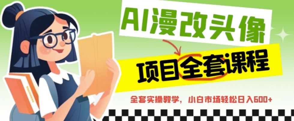 AI漫改头像全套课程，实操变现，小白轻轻松松日入600+_双星网创_创业赚钱_抖音教程_短视频教程