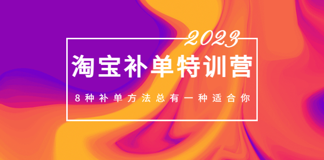 2023最新淘宝补单特训营，8种补单方法总有一种适合你！_双星网创_创业赚钱_抖音教程_短视频教程