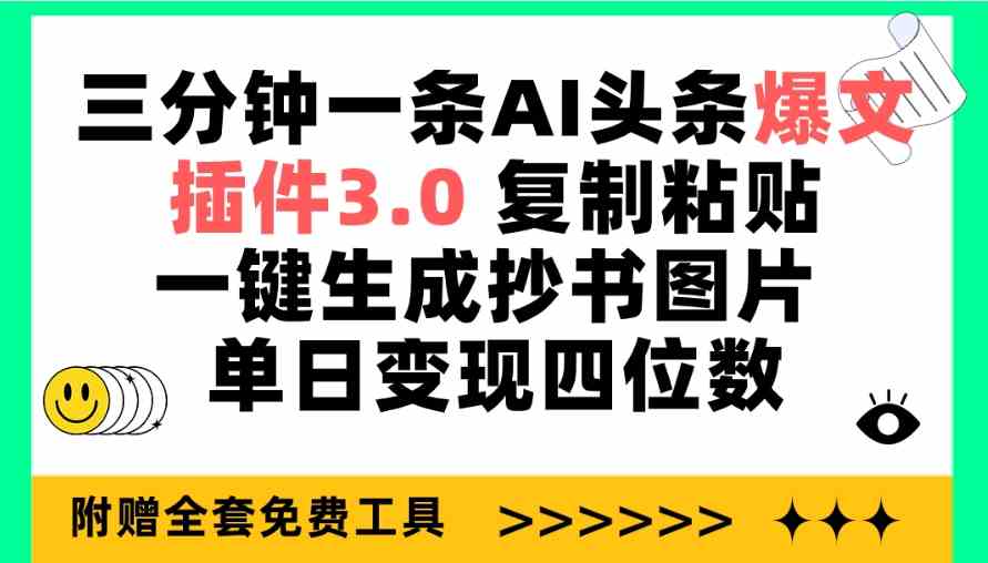 （9914期）三分钟一条AI头条爆文，插件3.0 复制粘贴一键生成抄书图片 单日变现四位数_双星网创_创业赚钱_抖音教程_短视频教程