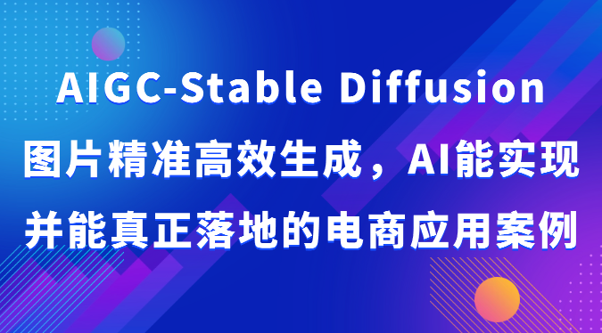AIGC-Stable Diffusion图片精准高效生成，AI能实现并能真正落地的电商应用案例_双星网创_创业赚钱_抖音教程_短视频教程