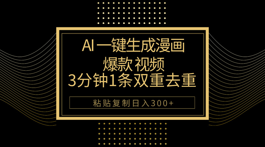 （10331期）AI一键生成爆款漫画视频，3分钟1条双重去重100%过原创，粘贴复制日入500+_双星网创_创业赚钱_抖音教程_短视频教程