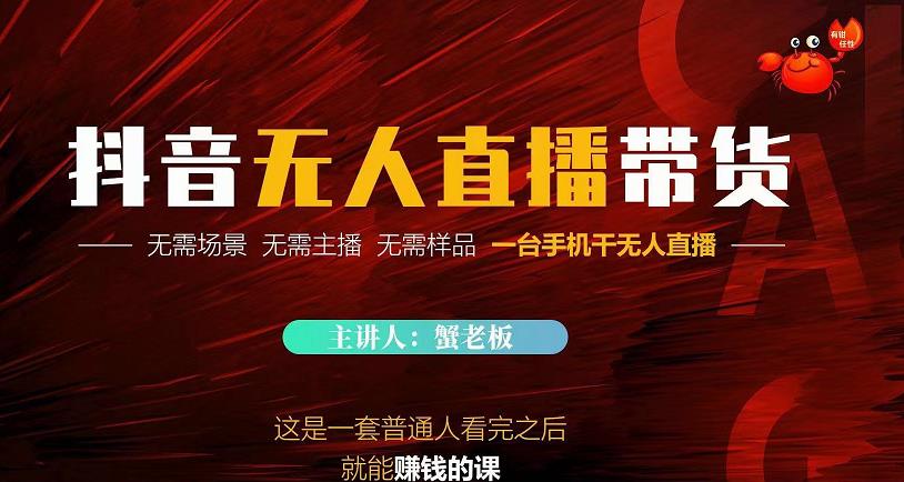 蟹老板·2022抖音无人直播带货，无需场景，无需主播，无需样品一台手机干无人直播￼_双星网创_创业赚钱_抖音教程_短视频教程