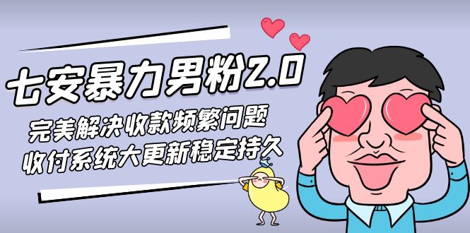 七安暴力男粉2.0 完美解决收款频繁问题 收付系统大更新稳定持久(教程+素材)_双星网创_创业赚钱_抖音教程_短视频教程