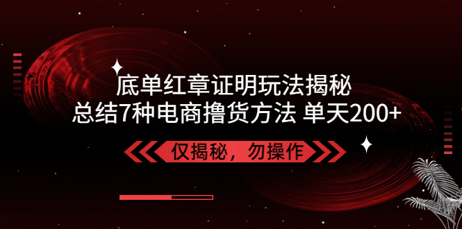 独家底单红章证明揭秘 总结7种电商撸货方法 操作简单,单天200+【仅揭秘】_双星网创_创业赚钱_抖音教程_短视频教程