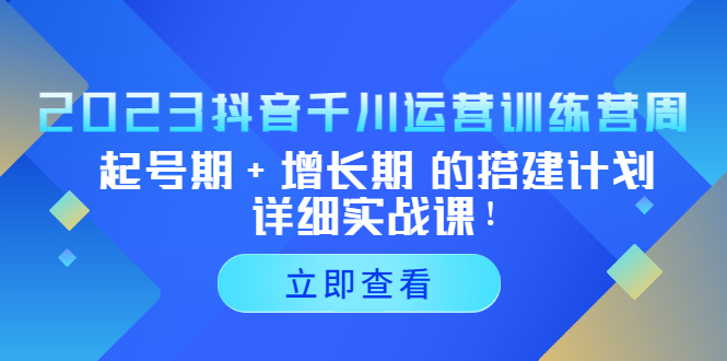 2023抖音千川运营训练营，起号期+增长期 的搭建计划详细实战课！_双星网创_创业赚钱_抖音教程_短视频教程