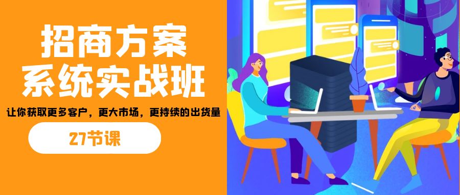 招商·方案系统实战班：让你获取更多客户，更大市场，更持续的出货量(27节)_双星网创_创业赚钱_抖音教程_短视频教程