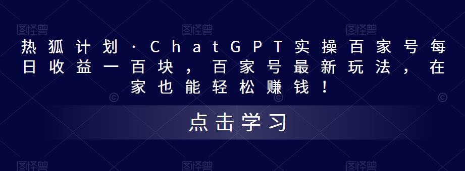 热狐计划·ChatGPT实操百家号每日收益100+百家号最新玩法 在家也能轻松赚钱_双星网创_创业赚钱_抖音教程_短视频教程