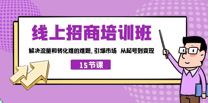 线上·招商培训班，解决流量和转化难的难题 引爆市场 从起号到变现（15节）_双星网创_创业赚钱_抖音教程_短视频教程