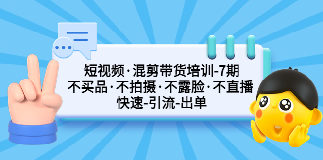 短视频·混剪带货培训-第7期 不买品·不拍摄·不露脸·不直播 快速引流出单_双星网创_创业赚钱_抖音教程_短视频教程