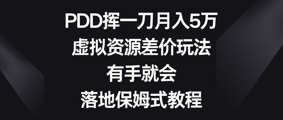 PDD挥一刀月入5万，虚拟资源差价玩法，有手就会，落地保姆式教程_双星网创_创业赚钱_抖音教程_短视频教程