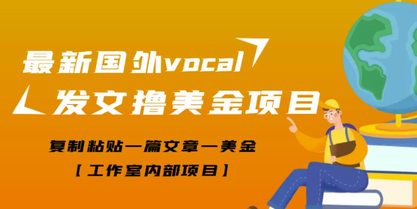 最新国外vocal发文撸美金项目，复制粘贴一篇文章一美金【工作室内部项目】￼_双星网创_创业赚钱_抖音教程_短视频教程