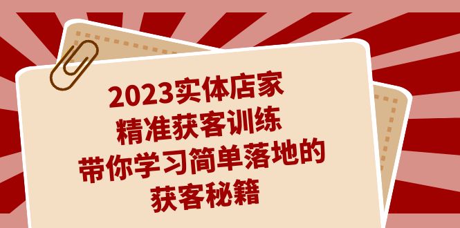 2023实体店家精准获客训练，带你学习简单落地的获客秘籍（27节课）_双星网创_创业赚钱_抖音教程_短视频教程