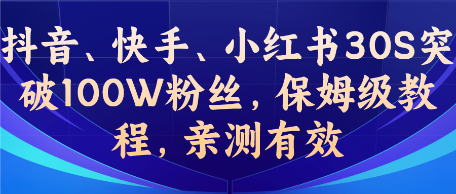 教你一招，抖音、快手、小红书30S突破100W粉丝，保姆级教程，亲测有效_双星网创_创业赚钱_抖音教程_短视频教程