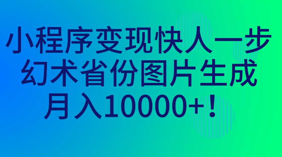 小程序变现快人一步，幻术省份图片生成，月入10000+！_双星网创_创业赚钱_抖音教程_短视频教程