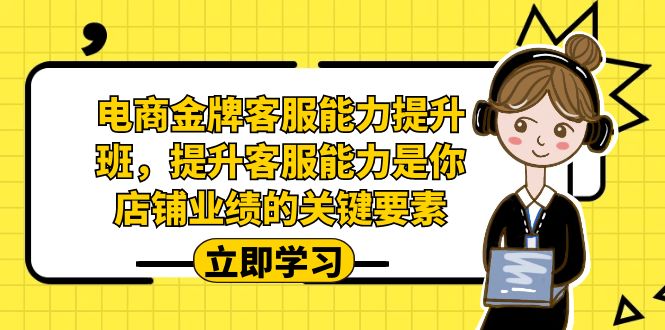 电商-金牌客服能力-提升班，提升客服能力是你店铺业绩的关键要素！_双星网创_创业赚钱_抖音教程_短视频教程