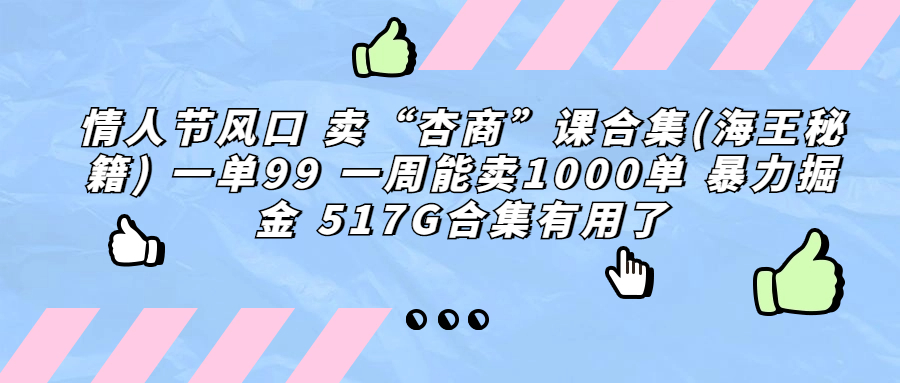 情人节风口 卖“杏商”课合集(海王秘籍) 一单99 一周能卖1000单 暴…_双星网创_创业赚钱_抖音教程_短视频教程