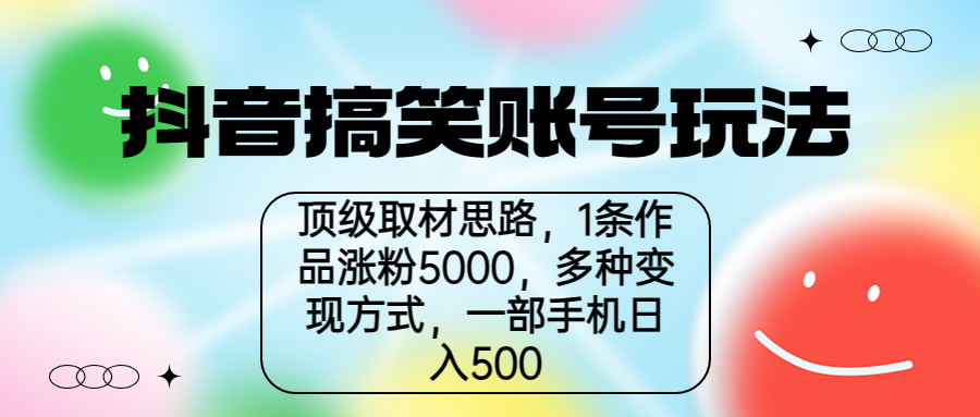 抖音搞笑账号玩法，顶级取材思路，1条作品涨粉5000，一部手机日入500_双星网创_创业赚钱_抖音教程_短视频教程
