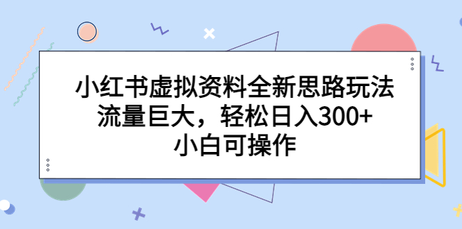 小红书虚拟资料全新思路玩法，流量巨大，轻松日入300+，小白可操作_双星网创_创业赚钱_抖音教程_短视频教程