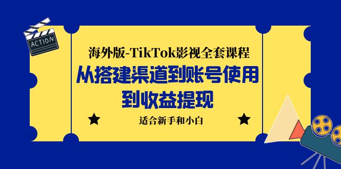 海外版-TikTok影视全套课程：从搭建渠道到账号使用到收益提现 小白可操作_双星网创_创业赚钱_抖音教程_短视频教程