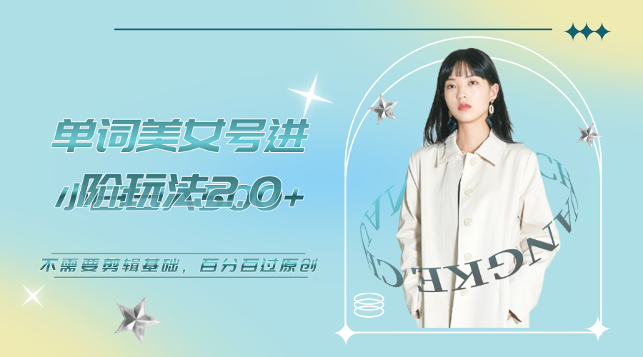 美女单词号进阶玩法2.0，小白日收益500+，不需要剪辑基础，百分百过原创_双星网创_创业赚钱_抖音教程_短视频教程