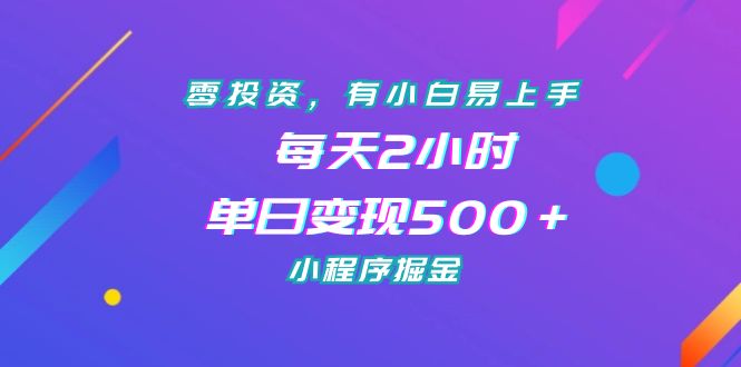 零投资，有小白易上手，每天2小时，单日变现500＋，小程序掘金_双星网创_创业赚钱_抖音教程_短视频教程