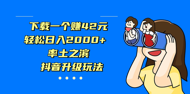 下载一个赚42元，轻松日入2000+，率土之滨，抖音升级玩法_双星网创_创业赚钱_抖音教程_短视频教程