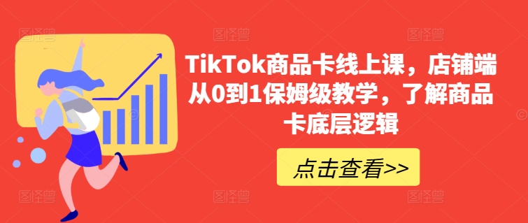 TikTok商品卡线上课，​店铺端从0到1保姆级教学，了解商品卡底层逻辑_双星网创_创业赚钱_抖音教程_短视频教程