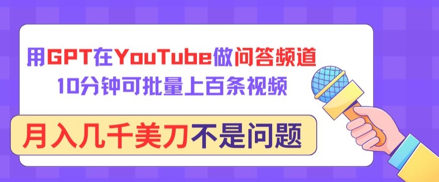 用GPT在YouTube做问答频道，10分钟可批量上百条视频，月入几千美刀不是问题_双星网创_创业赚钱_抖音教程_短视频教程