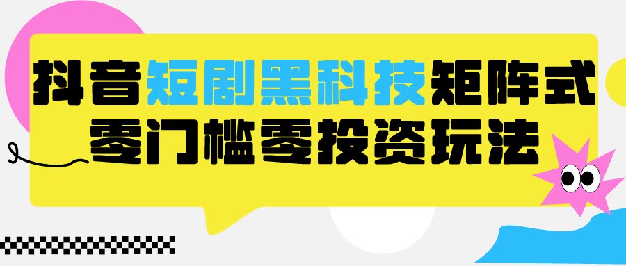 2024抖音短剧全新黑科技矩阵式玩法，保姆级实战教学，项目零门槛可分裂全自动养号_双星网创_创业赚钱_抖音教程_短视频教程