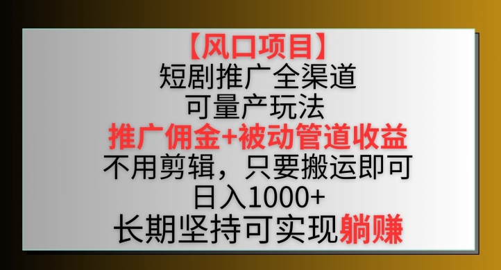 【风口项目】短剧推广全渠道最新双重收益玩法，推广佣金管道收益，不用剪辑，只要搬运即可_双星网创_创业赚钱_抖音教程_短视频教程