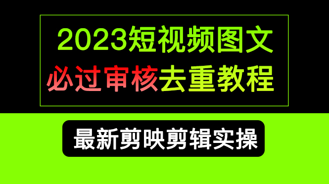 2023短视频和图文必过审核去重教程，剪映剪辑去重方法汇总实操，搬运必学_双星网创_创业赚钱_抖音教程_短视频教程