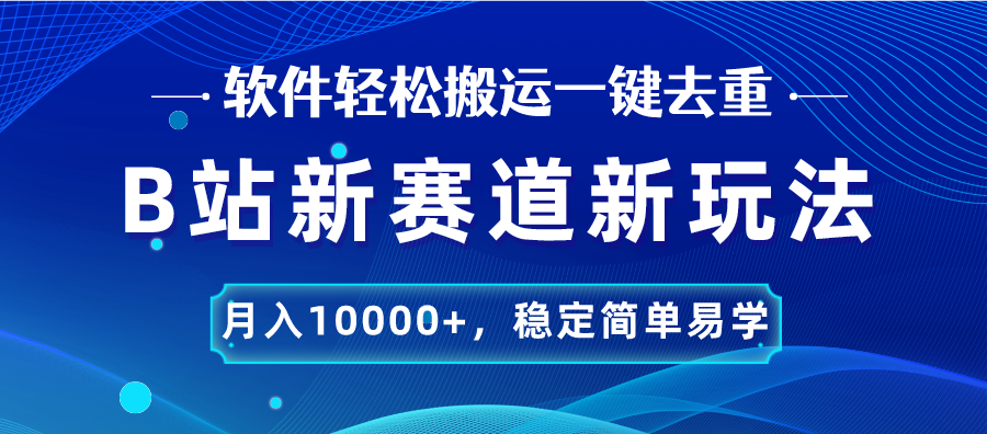 B站新赛道，无脑搬运一键去重，月入10000+，稳定简单易学_双星网创_创业赚钱_抖音教程_短视频教程
