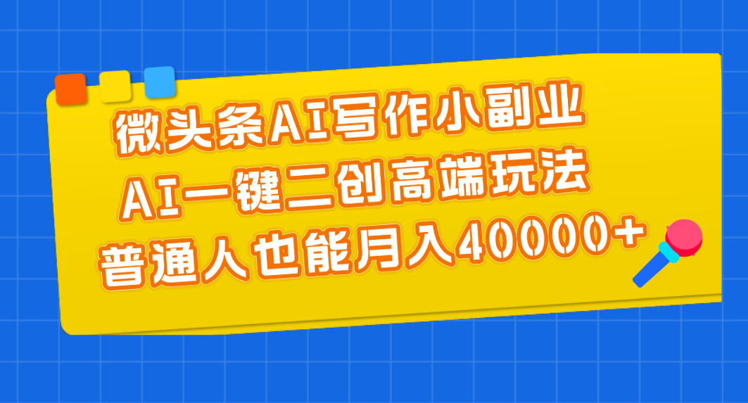 微头条AI写作小副业，AI一键二创高端玩法 普通人也能月入40000+_双星网创_创业赚钱_抖音教程_短视频教程