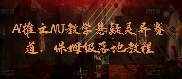 AI推文MJ教学悬疑灵异赛道，保姆级落地教程_双星网创_创业赚钱_抖音教程_短视频教程