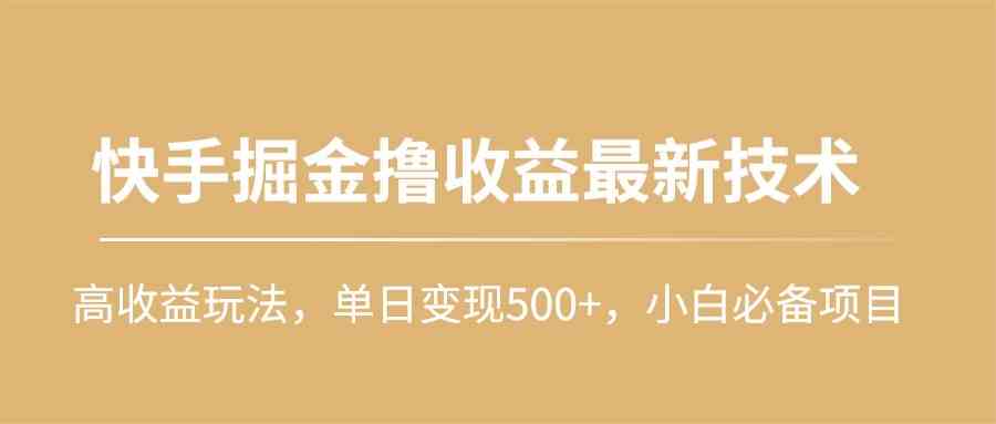（10163期）快手掘金撸收益最新技术，高收益玩法，单日变现500+，小白必备项目_双星网创_创业赚钱_抖音教程_短视频教程