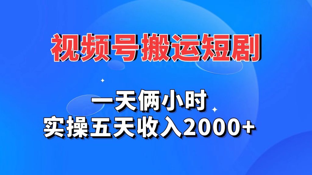 视频号搬运短剧，一天俩小时，实操五天收入2000+_双星网创_创业赚钱_抖音教程_短视频教程