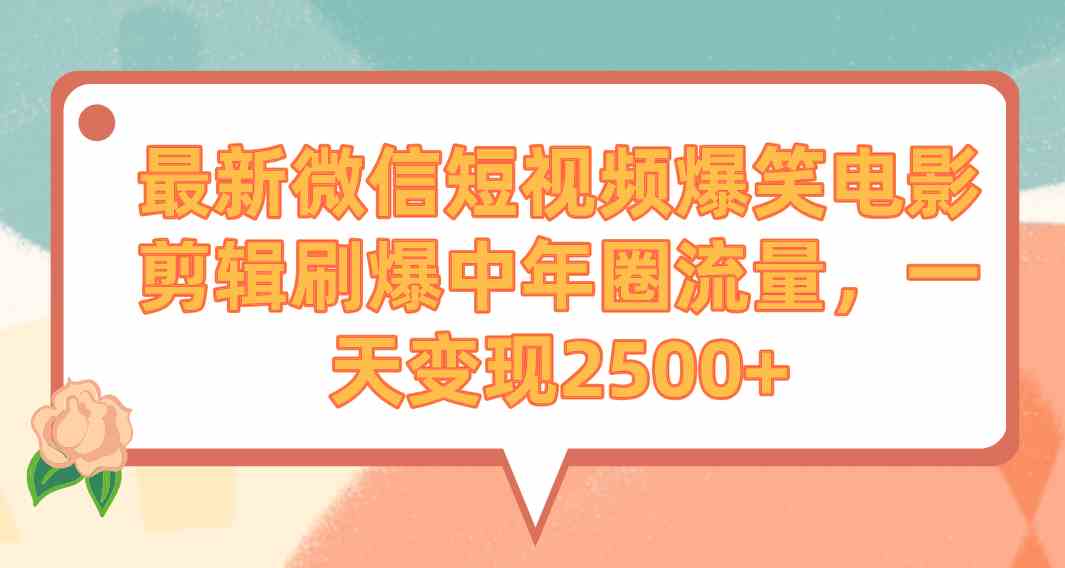 （9310期）最新微信短视频爆笑电影剪辑刷爆中年圈流量，一天变现2500+_双星网创_创业赚钱_抖音教程_短视频教程