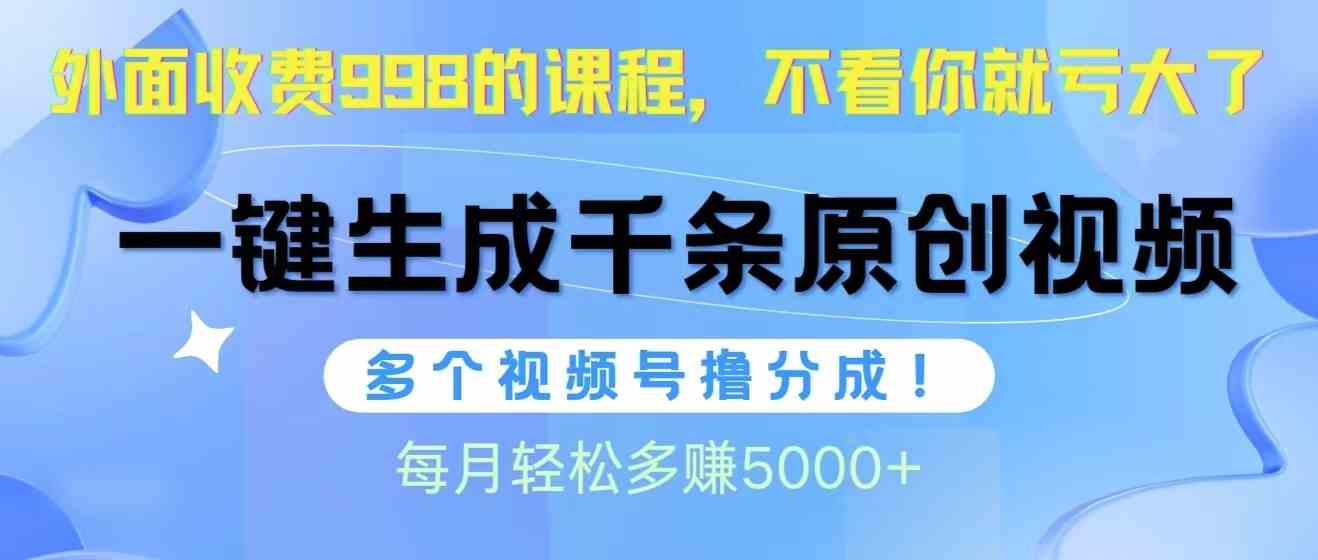 （10080期）视频号软件辅助日产1000条原创视频，多个账号撸分成收益，每个月多赚5000+_双星网创_创业赚钱_抖音教程_短视频教程