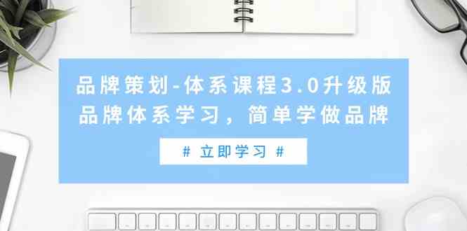 （9284期）品牌策划-体系课程3.0升级版，品牌体系学习，简单学做品牌（高清无水印）_双星网创_创业赚钱_抖音教程_短视频教程