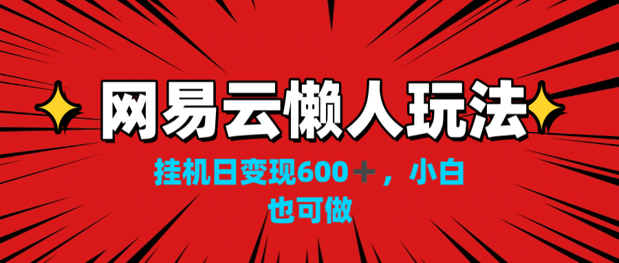 网易云懒人玩法，挂机日变现600+，小白也可做！！！_双星网创_创业赚钱_抖音教程_短视频教程
