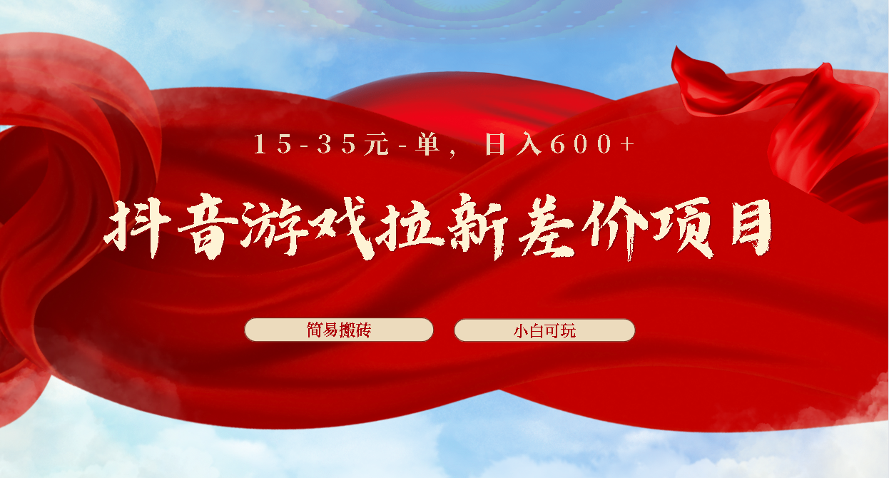 抖音游戏拉新差价项目1 5-35元一单 简单搬砖易上手小白日入600+_双星网创_创业赚钱_抖音教程_短视频教程