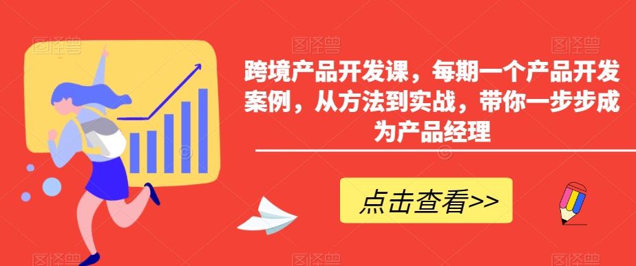跨境产品开发课，每期一个产品开发案例，从方法到实战，带你一步步成为产品经理_双星网创_创业赚钱_抖音教程_短视频教程