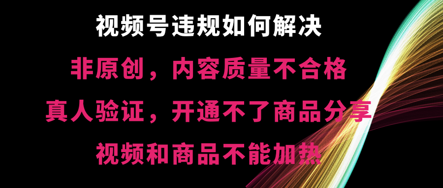 视频号违规【非原创，内容质量不合格，真人验证，开不了商品分享_双星网创_创业赚钱_抖音教程_短视频教程