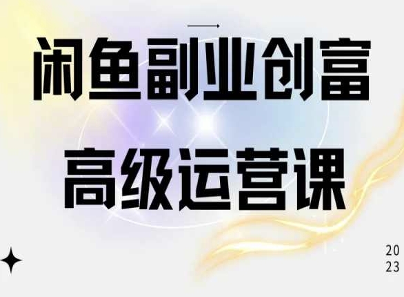 闲鱼电商运营高级课程，一部手机学会闲鱼开店赚钱_双星网创_创业赚钱_抖音教程_短视频教程