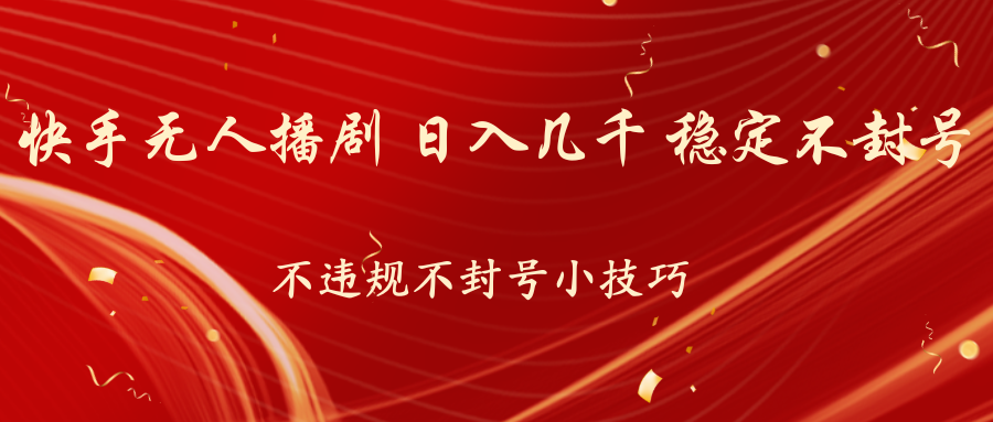 快手无人播剧，不违规不封号小技巧，日入几千 稳定不封号_双星网创_创业赚钱_抖音教程_短视频教程