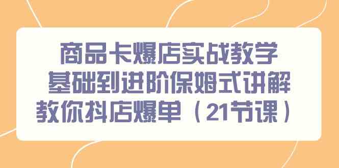 （9172期）商品卡爆店实战教学，基础到进阶保姆式讲解教你抖店爆单（21节课）_双星网创_创业赚钱_抖音教程_短视频教程